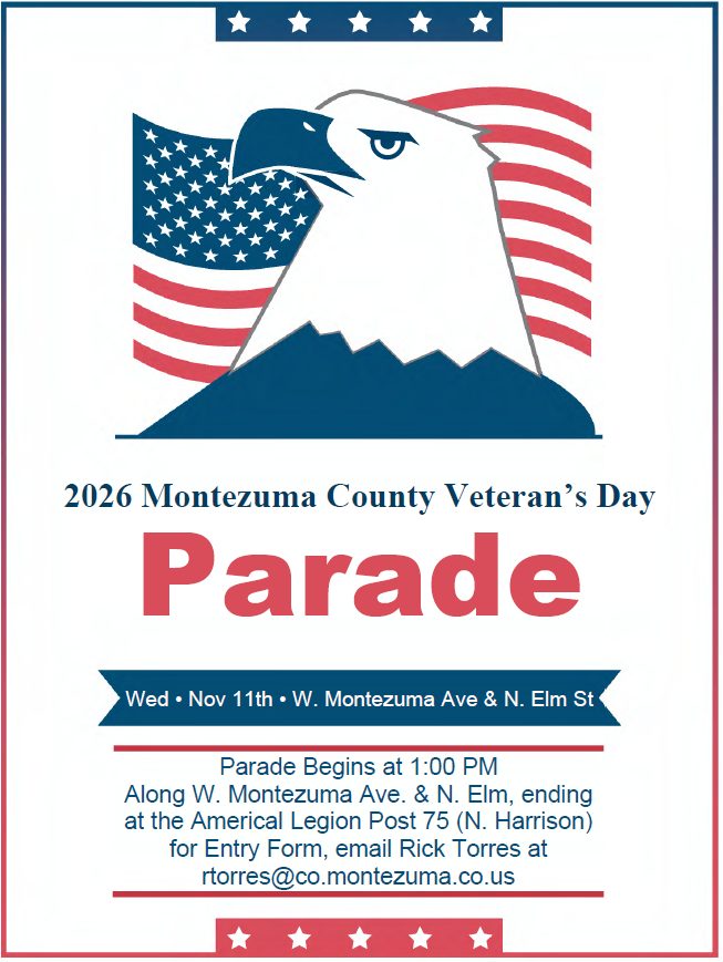 Montezuma County’s notice for the 2026 Veteran’s Day Parade: an eagle and United States flag above a mountain, with the words Wednesday, November 11th, West Montezuma Avenue and North Elm Street. The parade begins at 1:00 PM along West Montezuma Avenue and North Elm, ending at the American Legion Post 75 on North Harrison. For an entry form, email Rick Torres at rtorres@co.montezuma.co.us.