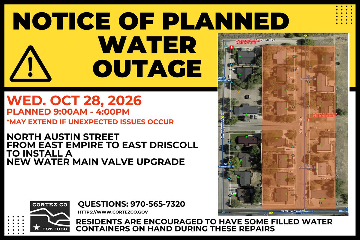 City of Cortez notice of planned water outage. Wednesday, October 28, 2026, planned 9 a.m. to 4 p.m., may extend if unexpected issues occur. North Austin Street from East Empire to East Driscoll, to install a new water main valve upgrade. Questions: 970-565-7320. Residents are encouraged to have some filled water containers on hand during these repairs. An aerial map at the right shades the affected properties on both sides of North Austin Street between the two cross streets.